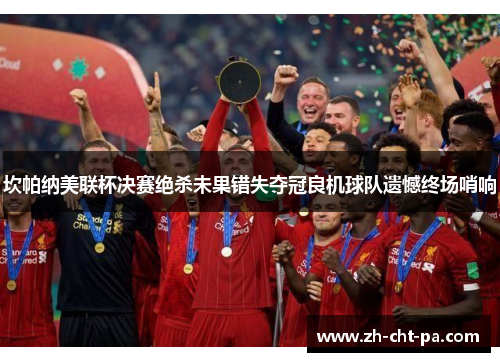 坎帕纳美联杯决赛绝杀未果错失夺冠良机球队遗憾终场哨响