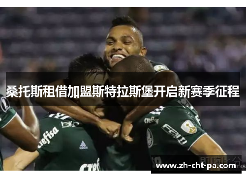 桑托斯租借加盟斯特拉斯堡开启新赛季征程