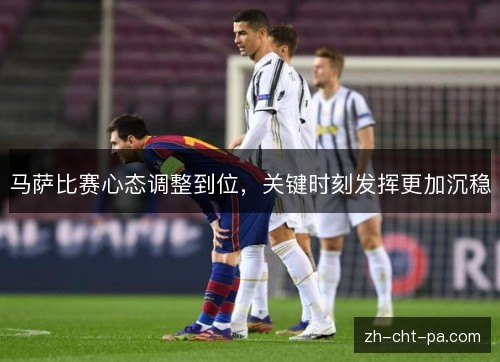 马萨比赛心态调整到位，关键时刻发挥更加沉稳